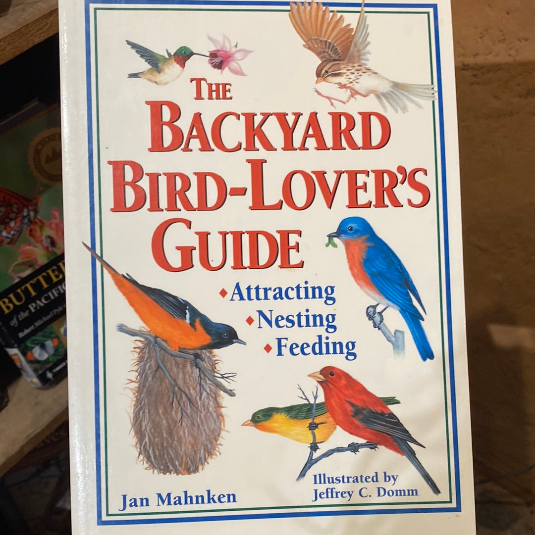 The Backyard Bird-Lover's Guide: Attracting, Nesting, Feeding by Jan Mahnken (Author), Jeffrey C. Domm (Illustrator)