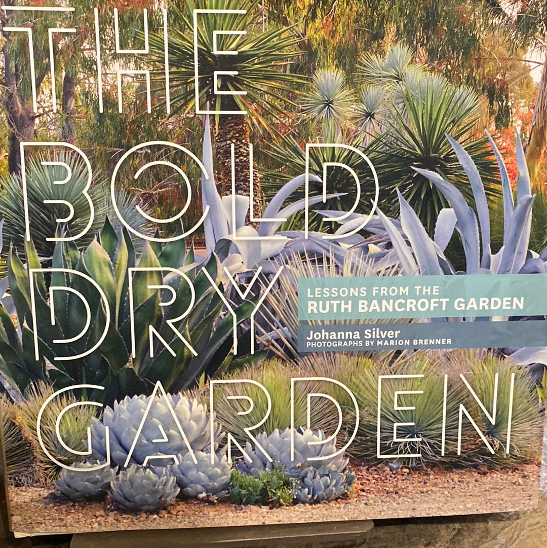 The Bold Dry Garden: Lessons from the Ruth Bancroft Garden by Johanna Silver, Marion Brenner (Photographer)