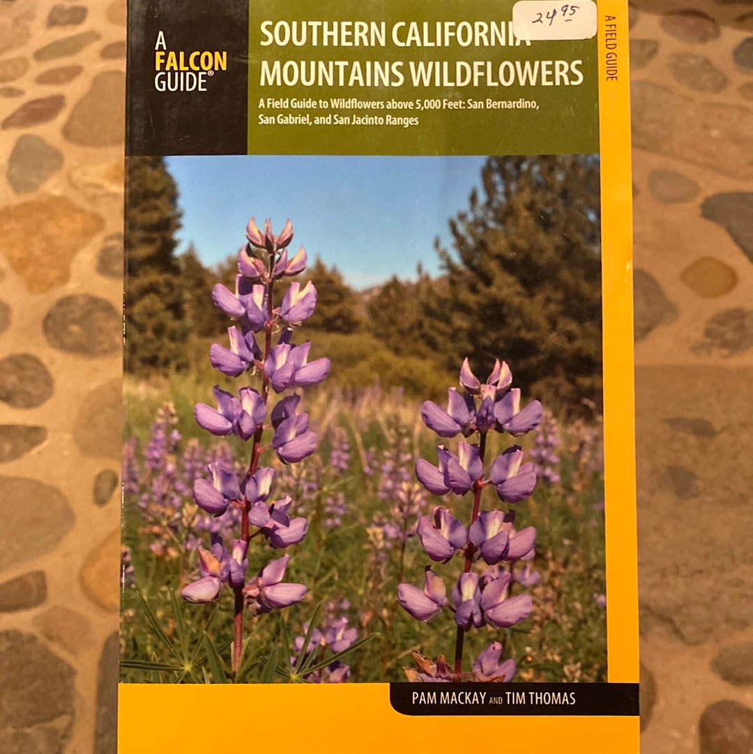 Southern California Mountain Wildflowers, A Field Guide to Wildflowers above 5,000 feet: San Bernardino, San Gabriel, and San Jacinto Ranges by Pam Mackey and Tim Thomas
