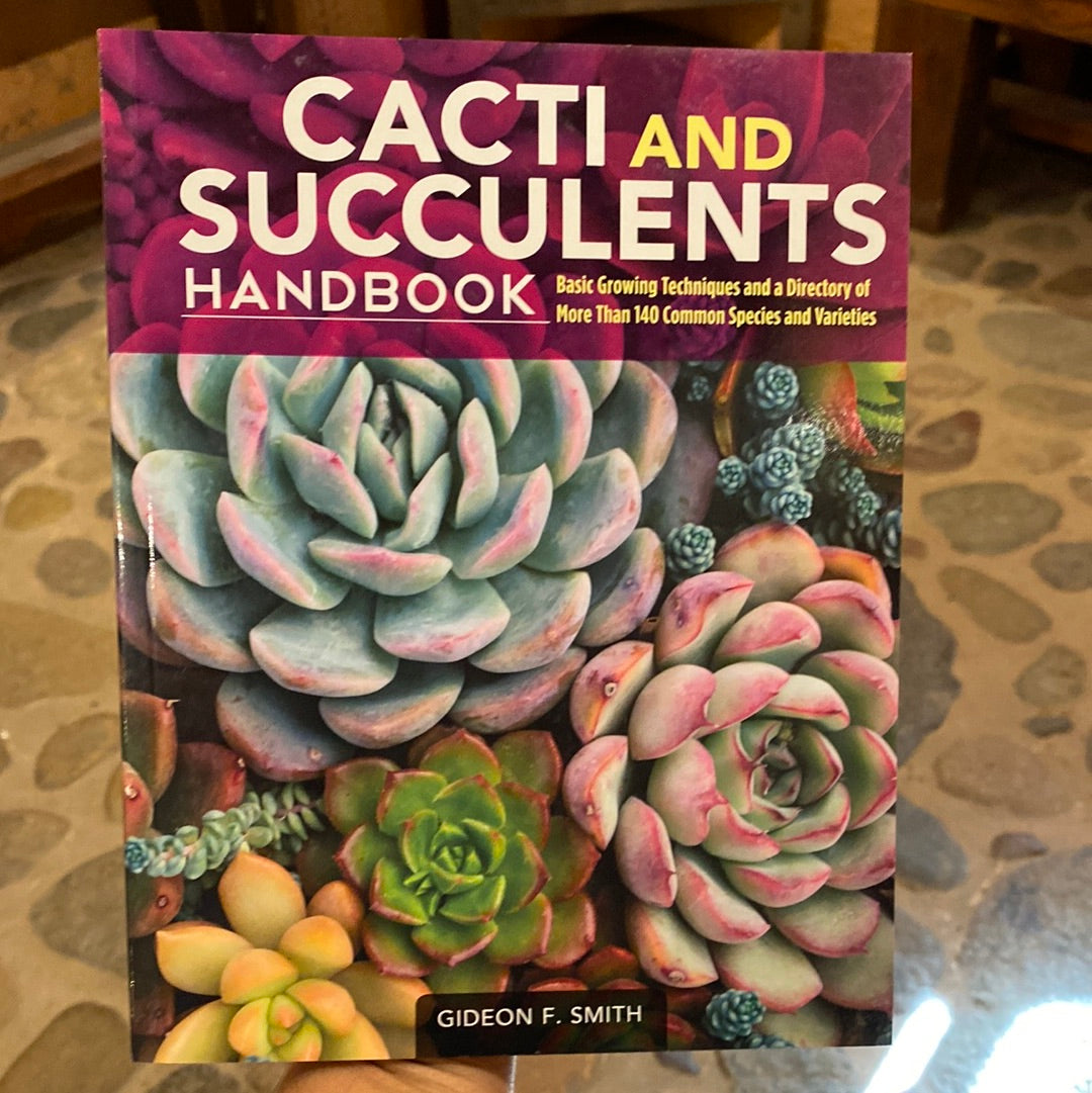 Cacti and Succulents Handbook: Basic Growing Techniques and a Directory of More Than 140 Common Species and Varieties by Gideon F Smith
