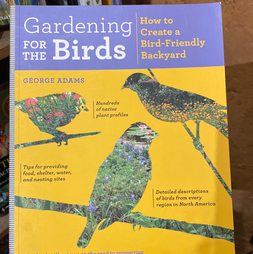 Gardening for the Birds, How to Create a Bird-Friendly Backyard by George Adams