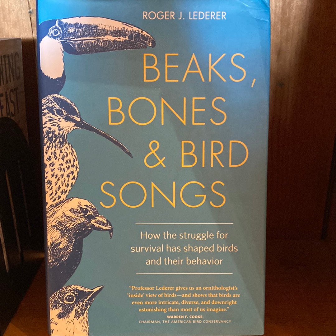 Beaks, Bones and Bird Songs: How the Struggle for Survival Has Shaped Birds and Their Behavior by Roger Lederer