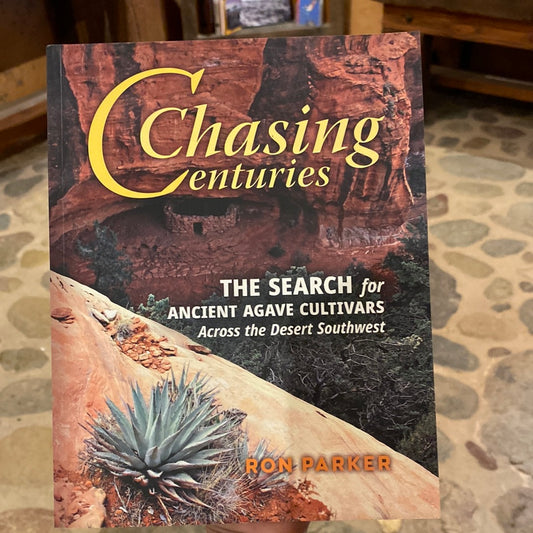 Chasing Centuries: The Search for Ancient Agave Cultivars Across the Desert Southwest by Ron Parker