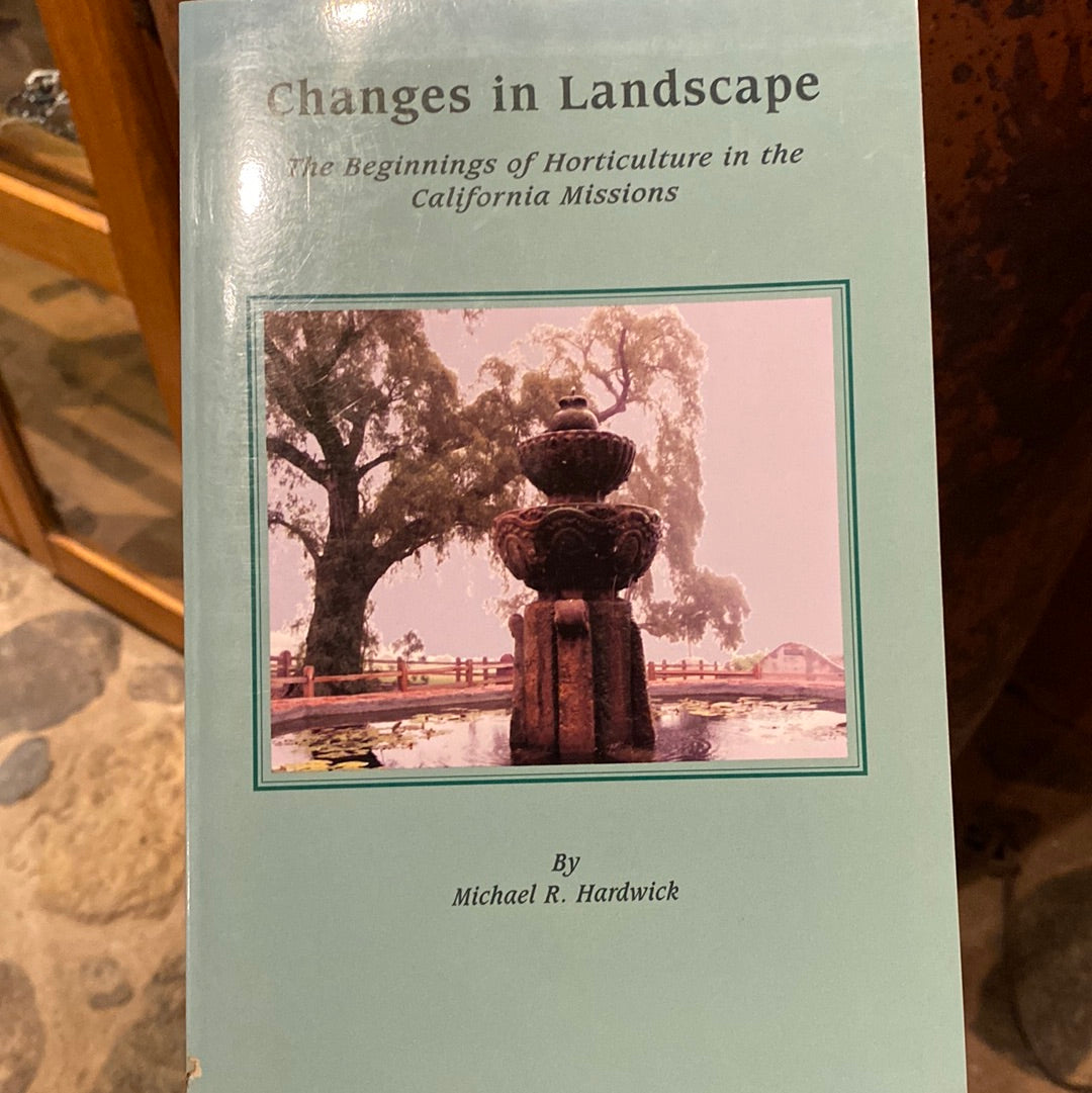 Changes in Landscape: The Beginnings of Horticulture in the California Missions by Michael Hardwick
