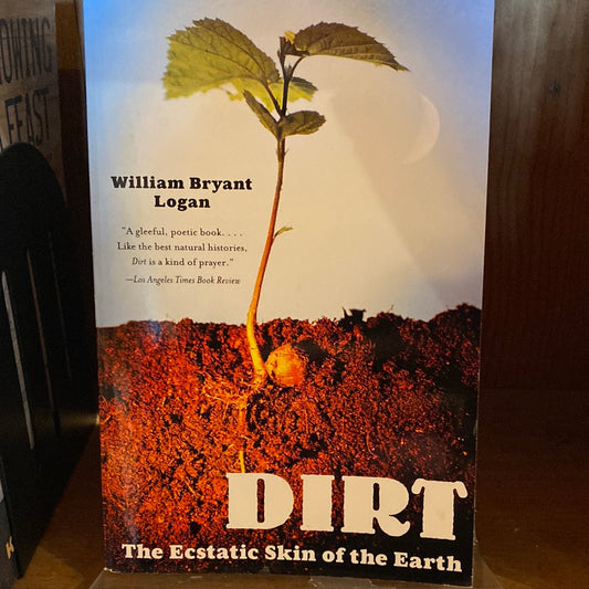 Dirt, The Ecstatic Skin of the Earth by William Bryant Logan