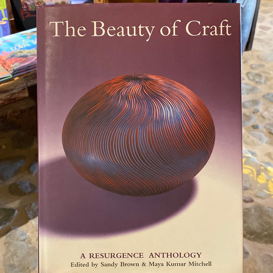 The Beauty of Craft, A Resurgence Anthology by Sandy Brown & Maya Kumar Mitchell