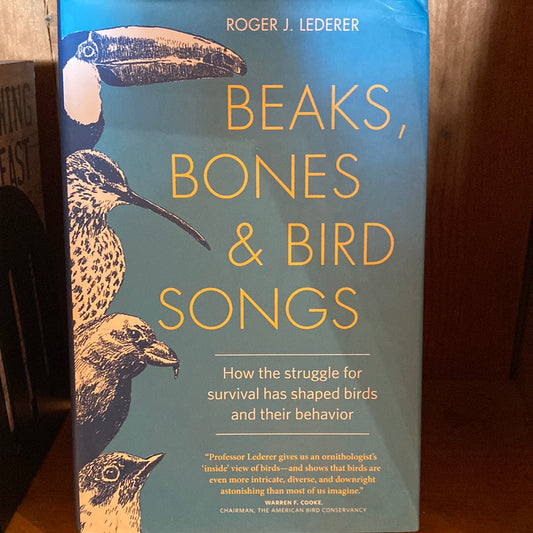 Beaks, Bones and Bird Songs: How the Struggle for Survival Has Shaped Birds and Their Behavior by Roger Lederer